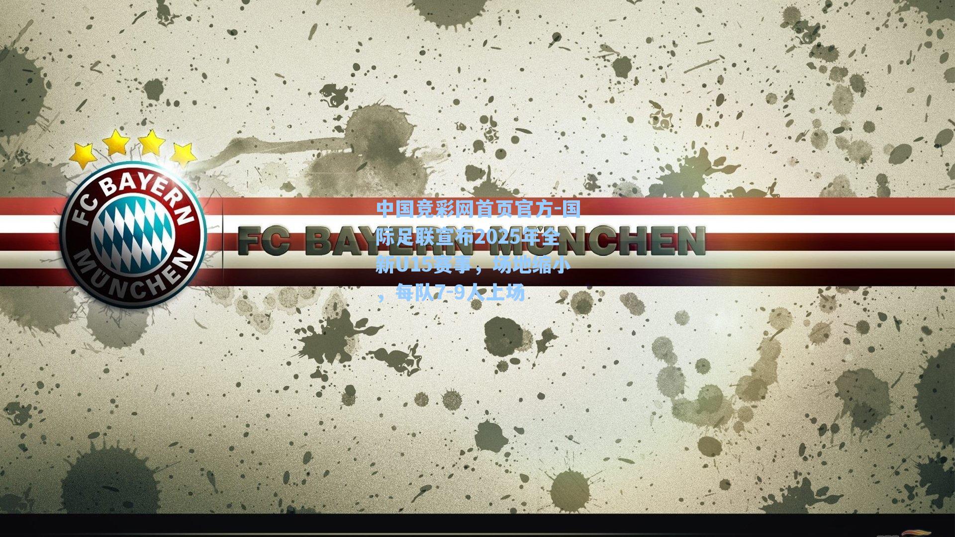 中国竞彩网首页官方-国际足联宣布2025年全新U15赛事，场地缩小，每队7-9人上场