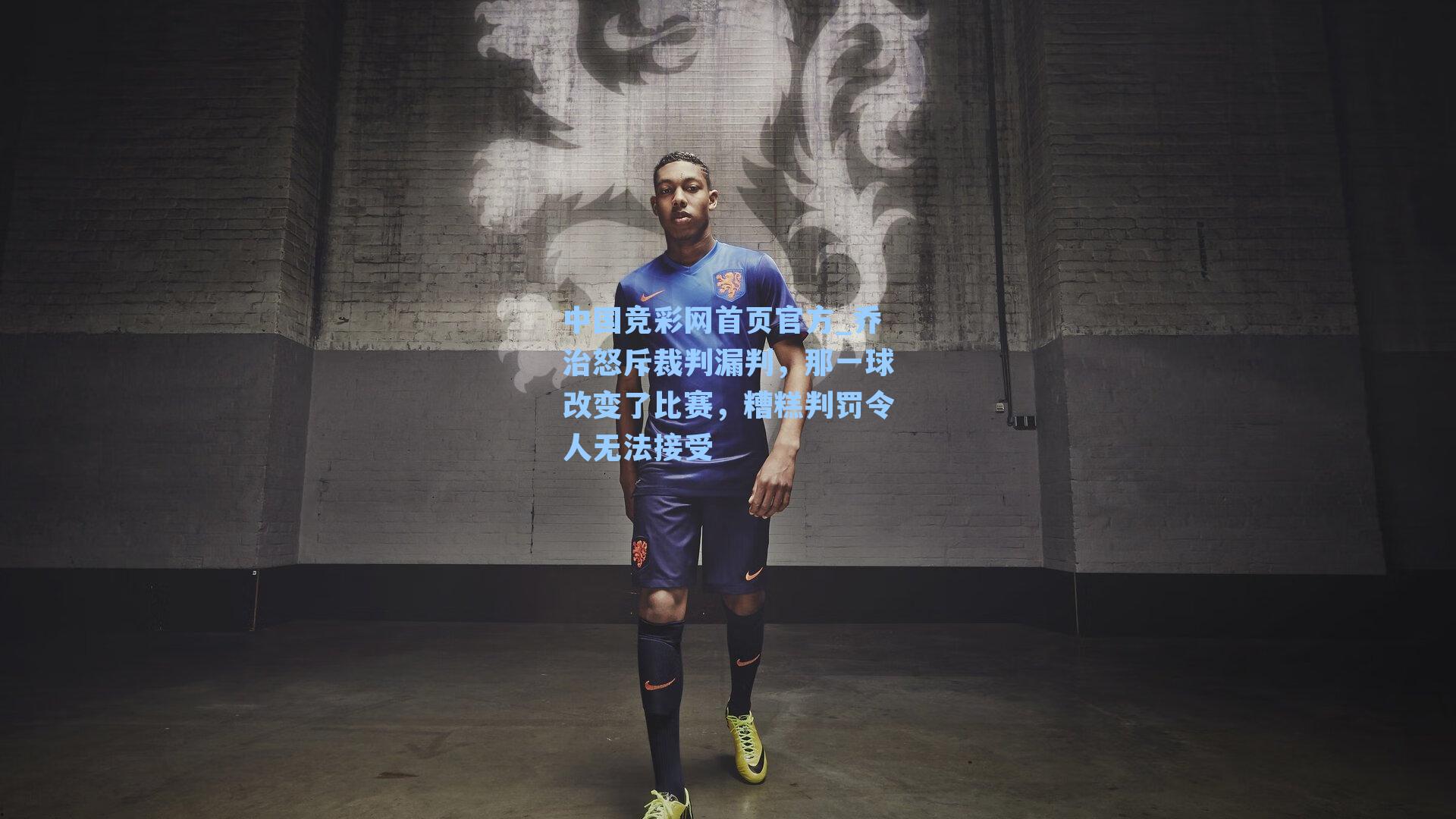中国竞彩网首页官方_乔治怒斥裁判漏判，那一球改变了比赛，糟糕判罚令人无法接受