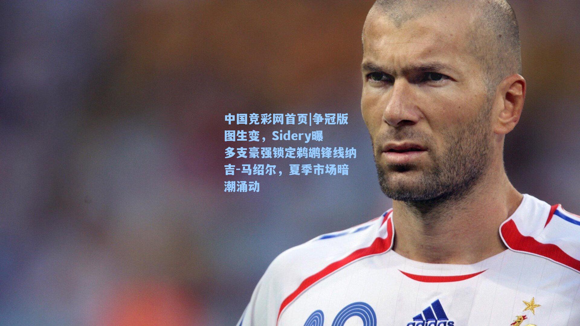 中国竞彩网首页|争冠版图生变，Sidery曝多支豪强锁定鹈鹕锋线纳吉-马绍尔，夏季市场暗潮涌动