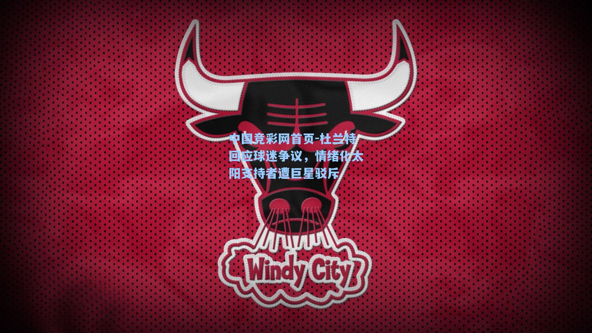 中国竞彩网首页-杜兰特回应球迷争议，情绪化太阳支持者遭巨星驳斥