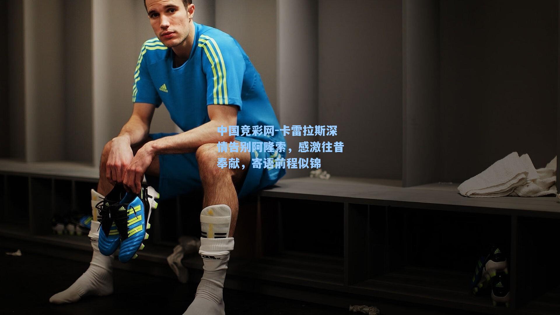 中国竞彩网-卡雷拉斯深情告别阿隆索，感激往昔奉献，寄语前程似锦