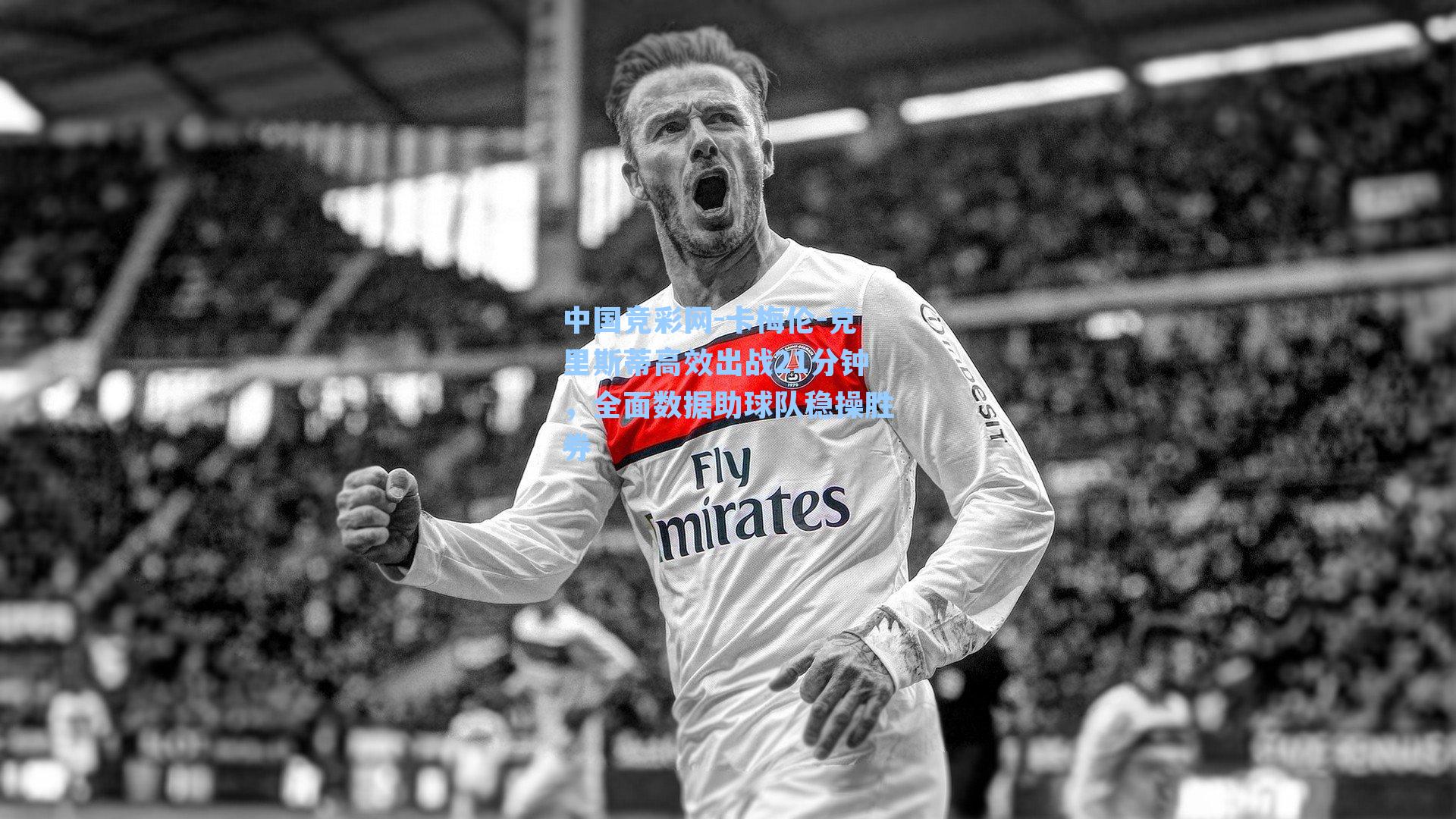 中国竞彩网-卡梅伦-克里斯蒂高效出战21分钟，全面数据助球队稳操胜券