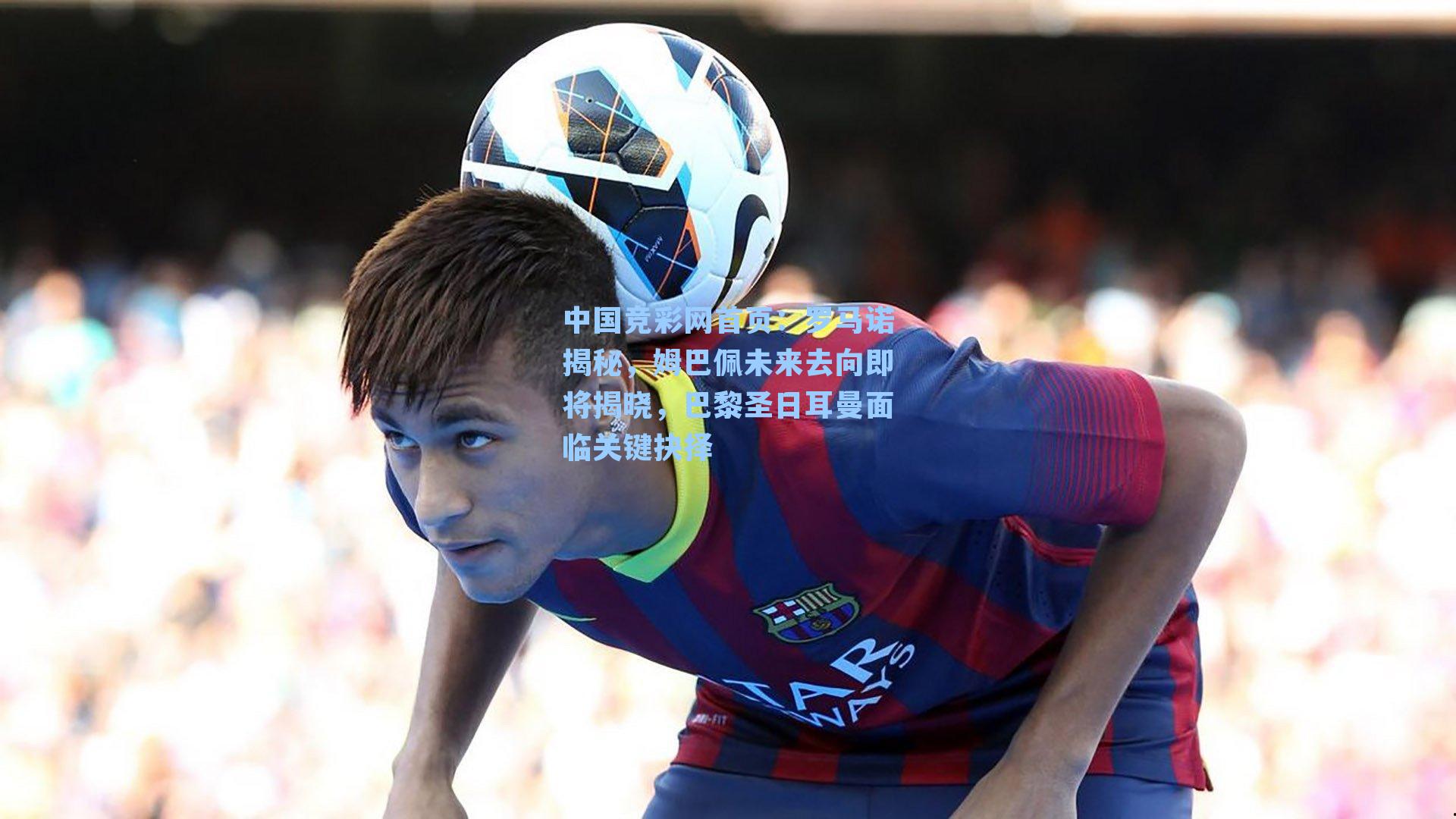 罗马诺揭秘,姆巴佩未来去向即将揭晓,巴黎圣日耳曼面临关键抉择