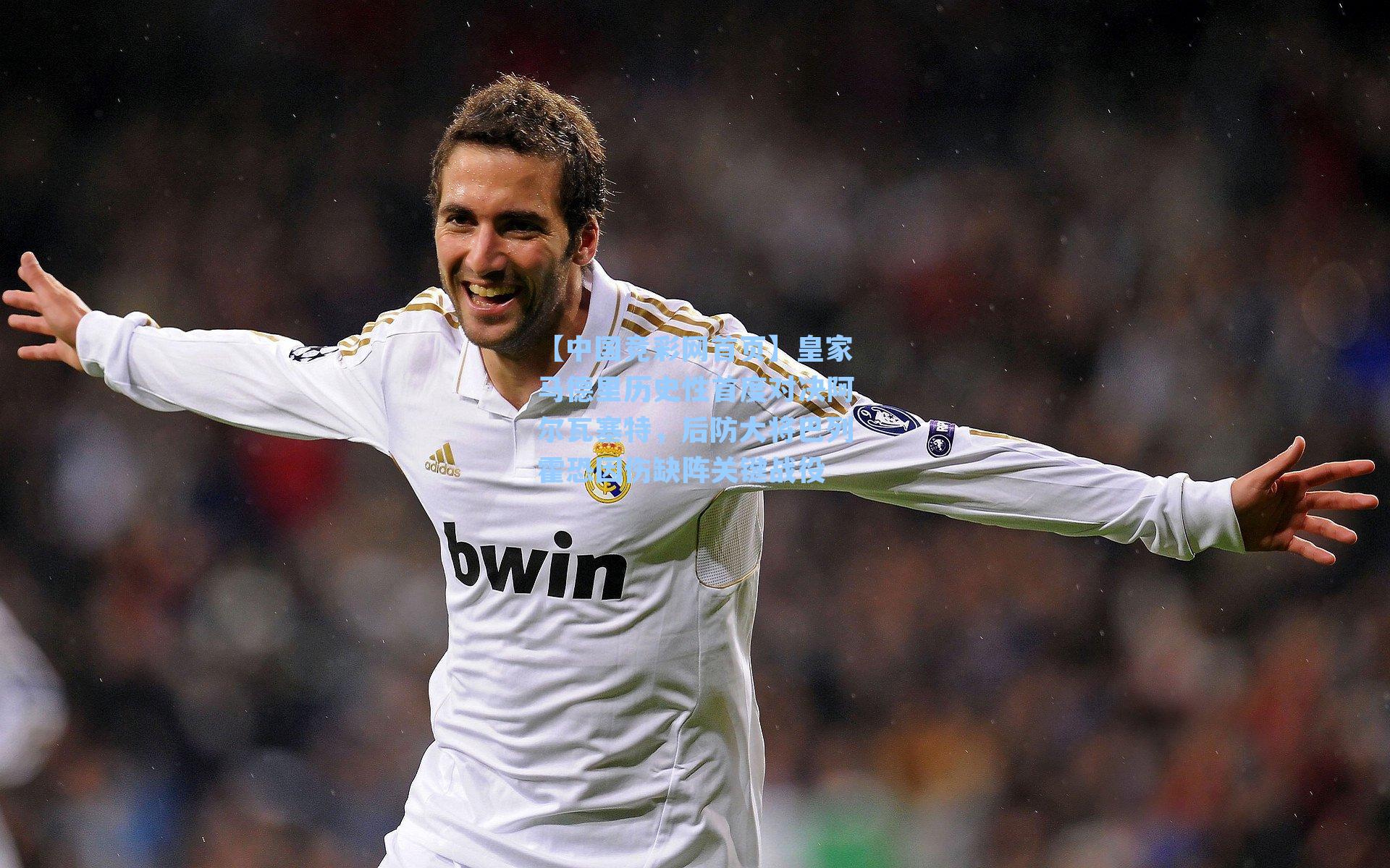 【中国竞彩网首页】皇家马德里历史性首度对决阿尔瓦塞特，后防大将巴列霍恐因伤缺阵关键战役