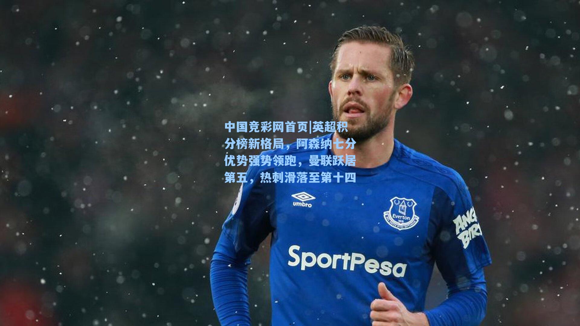 中国竞彩网首页|英超积分榜新格局，阿森纳七分优势强势领跑，曼联跃居第五，热刺滑落至第十四