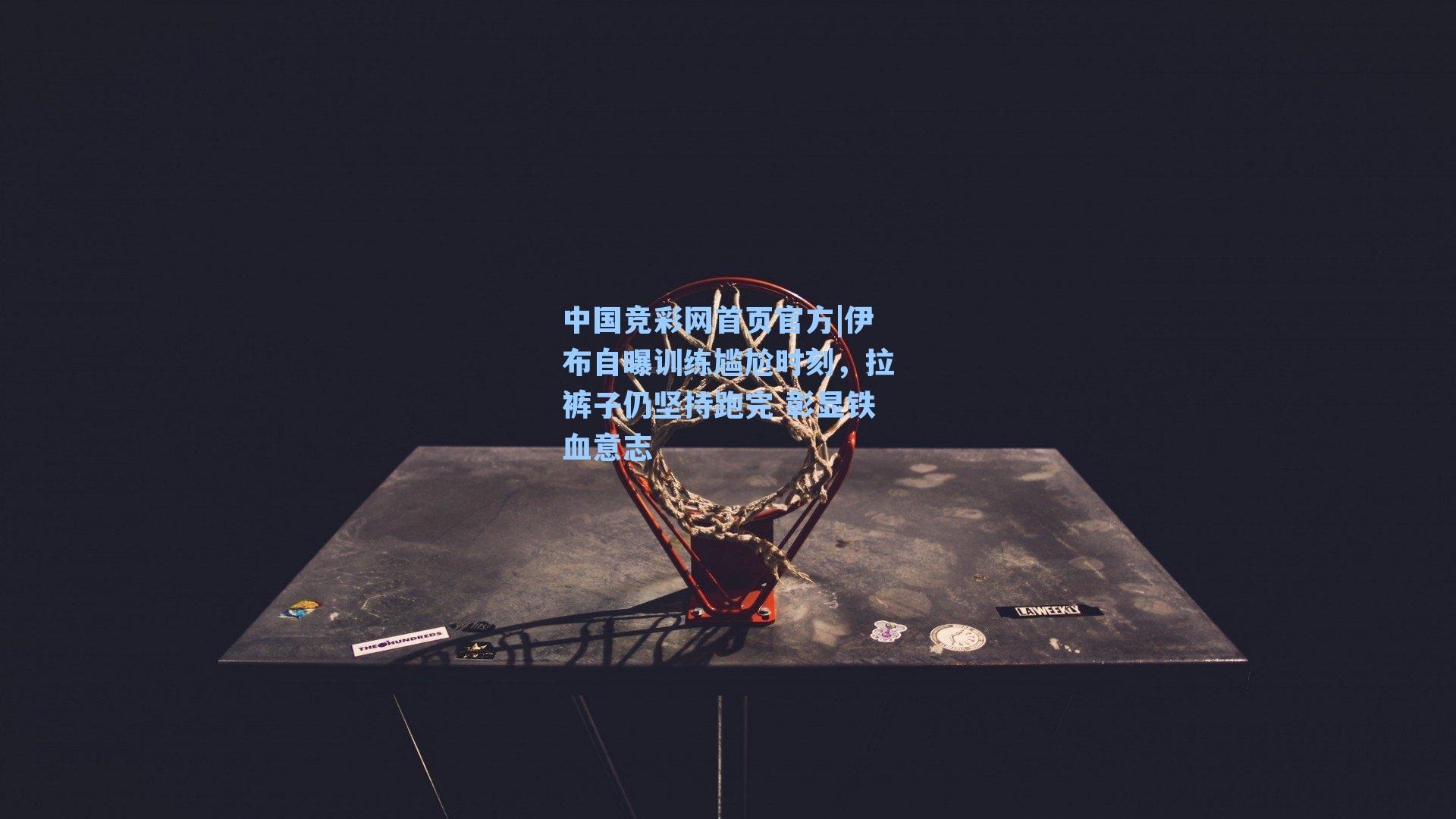 中国竞彩网首页官方|伊布自曝训练尴尬时刻，拉裤子仍坚持跑完 彰显铁血意志