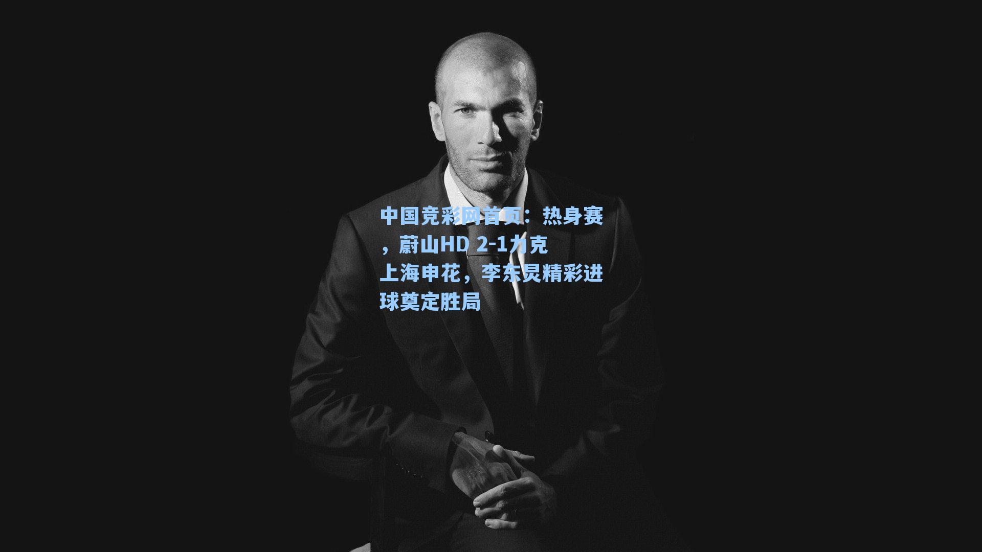 中国竞彩网首页：热身赛，蔚山HD 2-1力克上海申花，李东炅精彩进球奠定胜局